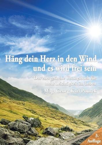 Häng dein Herz in den Wind und es wird frei sein: Das energetische Übungsbuch für mehr Leichtigkeit im Leben