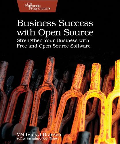 Business Success with Open Source: Strengthen Your Business with Free and Open Source Software
