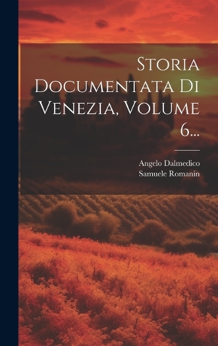 Storia Documentata Di Venezia, Volume 6...