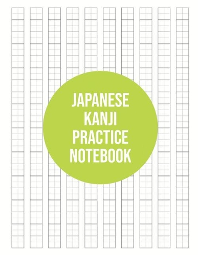 Japanese Kanji Practice Notebook: Kanji Paper to Practice Writing Japanese Letters Kanji, Genkouyoushi or Genkoyoshi, Hiragana, Katakana(1 Japanese Kanji Practice Notebook)