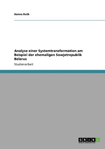 Analyse einer Systemtransformation am Beispiel der ehemaligen Sowjetrepublik Belarus