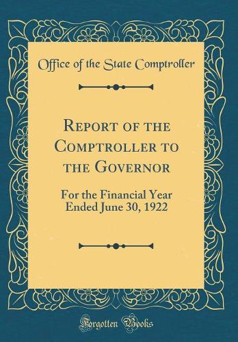 Report of the Comptroller to the Governor: For the Financial Year Ended June 30, 1922 (Classic Reprint)