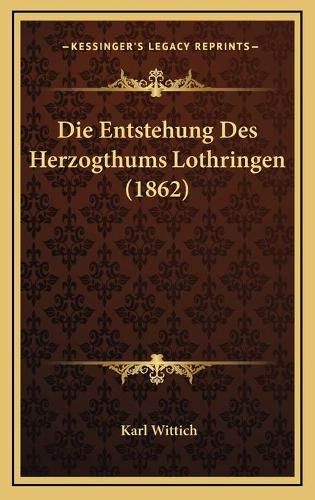 Die Entstehung Des Herzogthums Lothringen (1862)