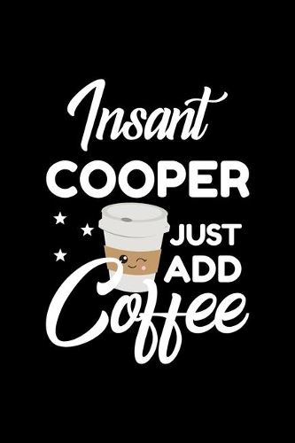 Insant Cooper Just Add Coffee: Funny Notebook for Cooper - Funny Christmas Gift Idea for Cooper - Cooper Journal - 100 pages 6x9 inches