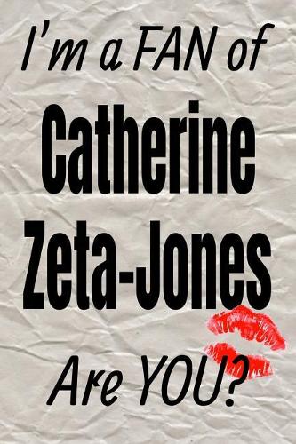 I'm a Fan of Catherine Zeta-Jones Are You? Creative Writing Lined Journal: Promoting Fandom and Creativity Through Journaling...One Day at a Time(225 Actors)