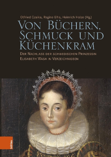 Von Büchern, Schmuck und Küchenkram: Der Nachlass der schwedischen Prinzessin Elisabeth Wasa in Verzeichnissen