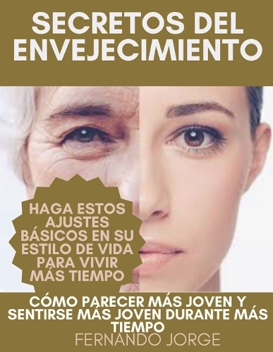 Secretos del envejecimiento: Cómo parecer más joven y sentirse más joven durante más tiempo
