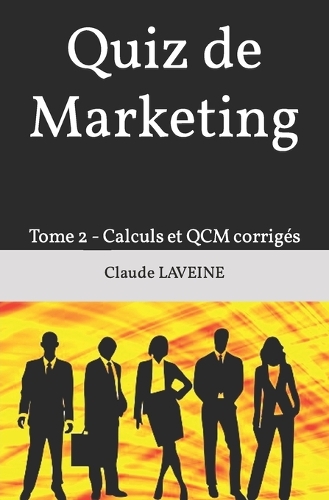 Quiz de Marketing: Tome 2 - Calculs et QCM corrigés(4 Quiz de Marketing)