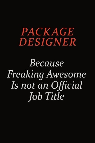 Package designer Because Freaking Awesome Is Not An Official Job Title