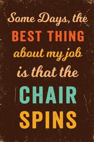 Some Days, the Best Thing about my Job is that the Chair Spins Notebook Vintage: Funny Wide-Ruled Notepad for Coworkers