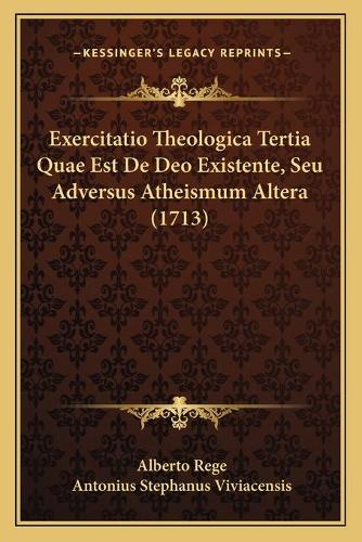 Exercitatio Theologica Tertia Quae Est De Deo Existente, Seu Adversus Atheismum Altera (1713)