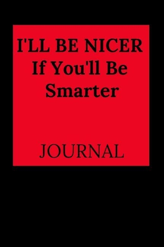 I'll Be Nicer If You'll Be Smarter Journal