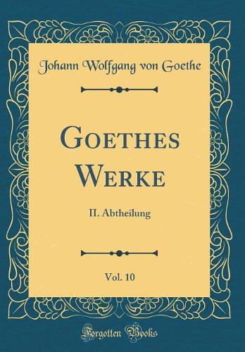 Goethes Werke, Vol. 10: II. Abtheilung (Classic Reprint)