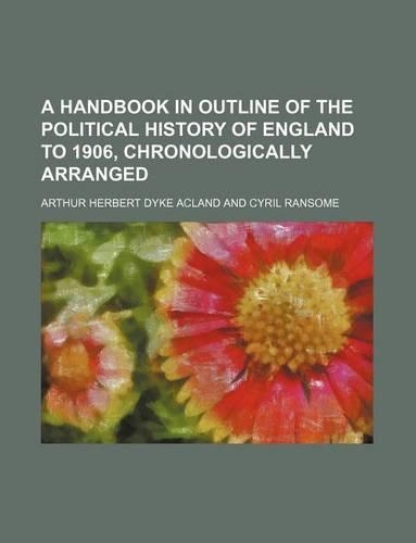 A Handbook in Outline of the Political History of England to 1906, Chronologically Arranged