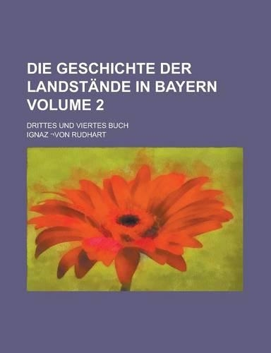 Die Geschichte Der Landstande in Bayern; Drittes Und Viertes Buch Volume 2