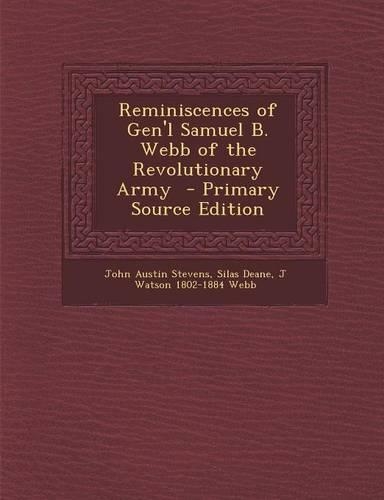 Reminiscences of Gen'l Samuel B. Webb of the Revolutionary Army - Primary Source Edition
