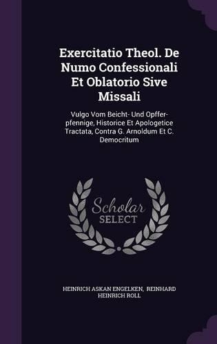 Exercitatio Theol. de Numo Confessionali Et Oblatorio Sive Missali: Vulgo Vom Beicht- Und Opffer-Pfennige, Historice Et Apologetice Tractata, Contra G. Arnoldum Et C. Democritum