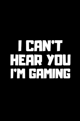 I Can't Hear You I'm Gaming: Funny Gag Notebook to Write In