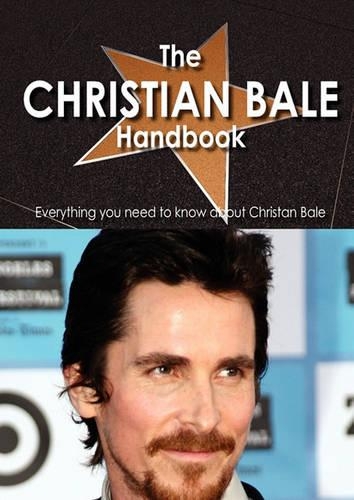 The Christian Bale Handbook - Everything You Need to Know about Christian Bale