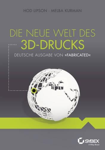 Die neue Welt des 3D–Drucks, Deutsche Ausgabe von Fabricated