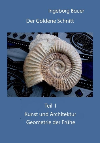 Der Goldene Schnitt: Teil I: Kunst und Architektur - Geometrie der Frühe