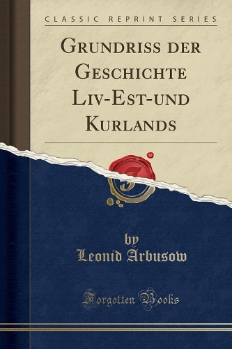 Grundriß Der Geschichte LIV-Est-Und Kurlands (Classic Reprint)
