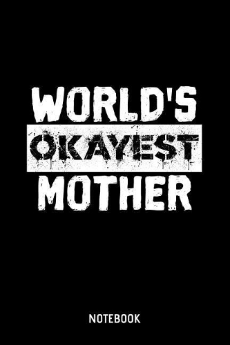 World's Okayest Mother Notebook: 6x9 Blank Lined Funny Notebook Or Couple Book - Birthday Journal Or Family Diary for Men and Women