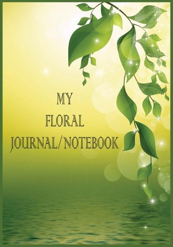 My Floral Journal/Notebook: Notebook and Journal for All Ages, Lyrics/Poetry Writing Bookwith Floral Lined Pages - Green Floral Watery Cover 7 X 10