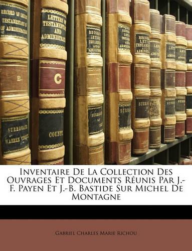 Inventaire De La Collection Des Ouvrages Et Documents Réunis Par J.-F. Payen Et J.-B. Bastide Sur Michel De Montagne