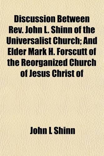 Discussion Between REV. John L. Shinn of the Universalist Church; And Elder Mark H. Forscutt of the Reorganized Church of Jesus Christ of