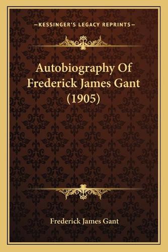 Autobiography Of Frederick James Gant (1905)