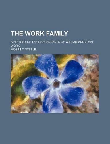 The Work Family; A History of the Descendants of William and John Work