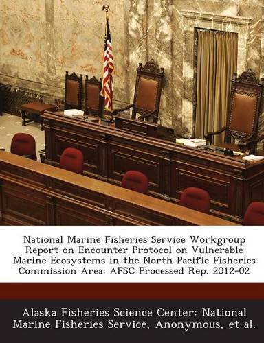 National Marine Fisheries Service Workgroup Report on Encounter Protocol on Vulnerable Marine Ecosystems in the North Pacific Fisheries Commission Are