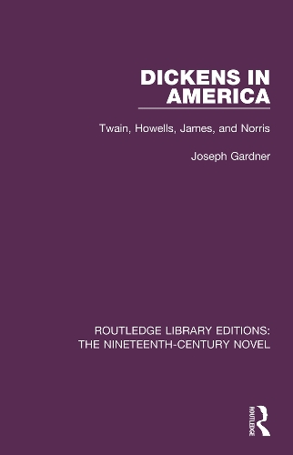 Dickens in America: Twain, Howells, James, and Norris(Routledge Library Editions: The Nineteenth-Century Novel)