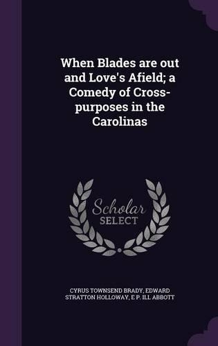 When Blades Are Out and Love's Afield; A Comedy of Cross-Purposes in the Carolinas