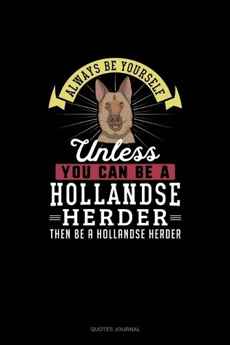 Always Be Yourself Unless You Can Be A Hollandse Herder Then Be A Hollandse Herder: Quotes Journal(131 Quotes Journal)