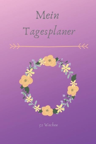 Mein Tagesplaner - 52 Wochen: A5 Wochenkalendar I Jahreskalendar I Jahresplaner I Wochenplaner I Terminplaner I Tagebuch