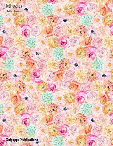 Miracles Daily Planner: Daily Spread 3 Months 90+ Days Calendar Schedule Organizer Appointment Book, Miracles Colorful Flowers Jb85undated Cover, 8.5x11