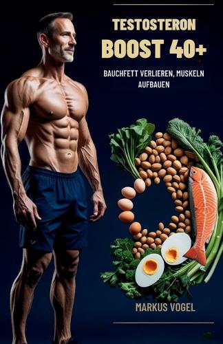 Testosteron-Boost 40+: Bauchfett verlieren, Muskeln aufbauen