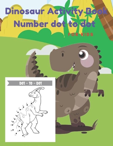 Dinosaur Activity Book Number Dot to dot for Kids: Fun and enjoy with Dinosaur dot to dot, Cute cartoon pictures for connecting to dot and coloring cute cartoon and unique. Size 8.5x 11 inches with 6