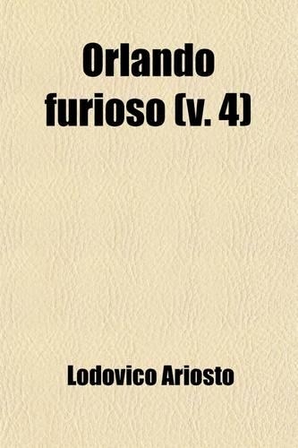 Orlando Furioso (Volume 4); Translated from the Italian of Ludovico Ariosto with Notes by John Hoole. in Five Volumes.