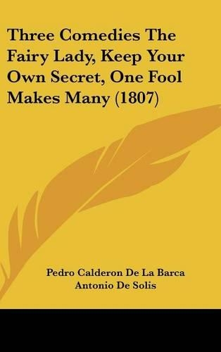 Three Comedies the Fairy Lady, Keep Your Own Secret, One Fool Makes Many (1807)