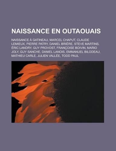 Naissance En Outaouais: Naissance a Gatineau, Marcel Chaput, Claude LeMieux, Pierre Patry, Daniel Briere, Steve Martins, Eric Landry, Guy Provost, Francoise Boivin, Mario J
