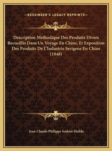 Description Methodique Des Produits Divers Recueillis Dans Un Voyage En Chine, Et Exposition Des Produits De L'Industrie Serigene En Chine (1848)