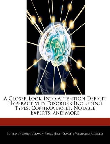 A Closer Look Into Attention Deficit Hyperactivity Disorder Including Types, Controversies, Notable Experts, and More