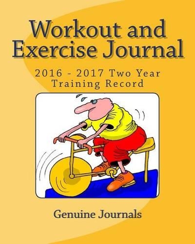 Workout and Exercise Journal: 2016 - 2017 Two Year Training Record