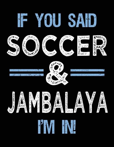 If You Said Soccer & Jambalaya I'm In: Soccer Doodle Sketch Book