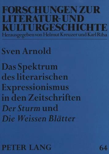 Das Spektrum Des Literarischen Expressionismus in Den Zeitschriften «Der Sturm» Und «Die Weissen Blaetter»: (64 Forschungen Zur Literatur- Und Kulturgeschichte)