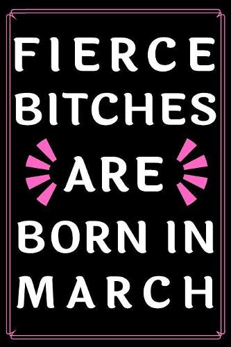 Fierce Bitches Are Born In March