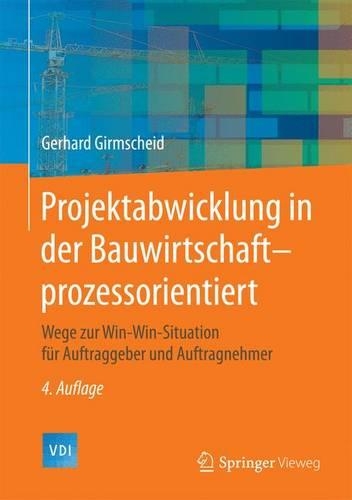 Projektabwicklung in Der Bauwirtschaft-Prozessorientiert; Wege Zur Win-Win-Situation Fr Auftraggeber Und Auftragnehmer